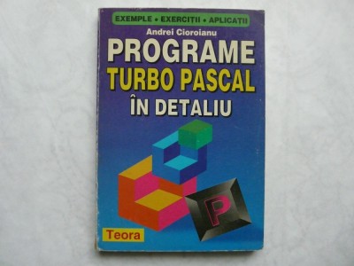 PROGRAMARE TURBO PASCAL IN DETALIU - ANDREI CIOROIANU foto