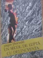 Un Secol De Lupta Cu Delicventa - Jurgen Thorwald ,389361 foto