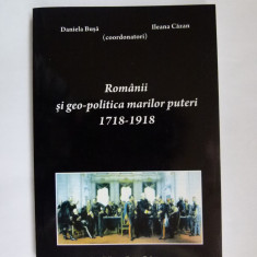 ROMANII SI GEO-POLITICA MARILOR PUTERI 1718-1918, OSCAR PRINT, BUCURESTI, 2009