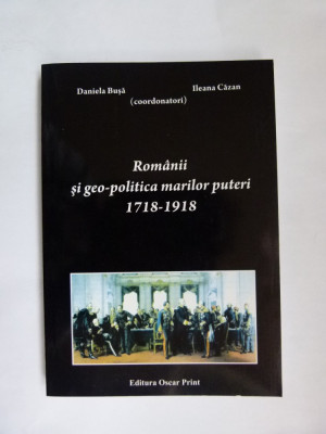 ROMANII SI GEO-POLITICA MARILOR PUTERI 1718-1918, OSCAR PRINT, BUCURESTI, 2009 foto