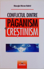 CONFLICTUL DINTRE PAGANISM SI CRESTINISM de GHEORGHE RAZVAN GABRIEL, 2007 foto