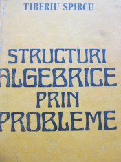 Structuri algebrice prin probleme -Tiberiu Spircu foto