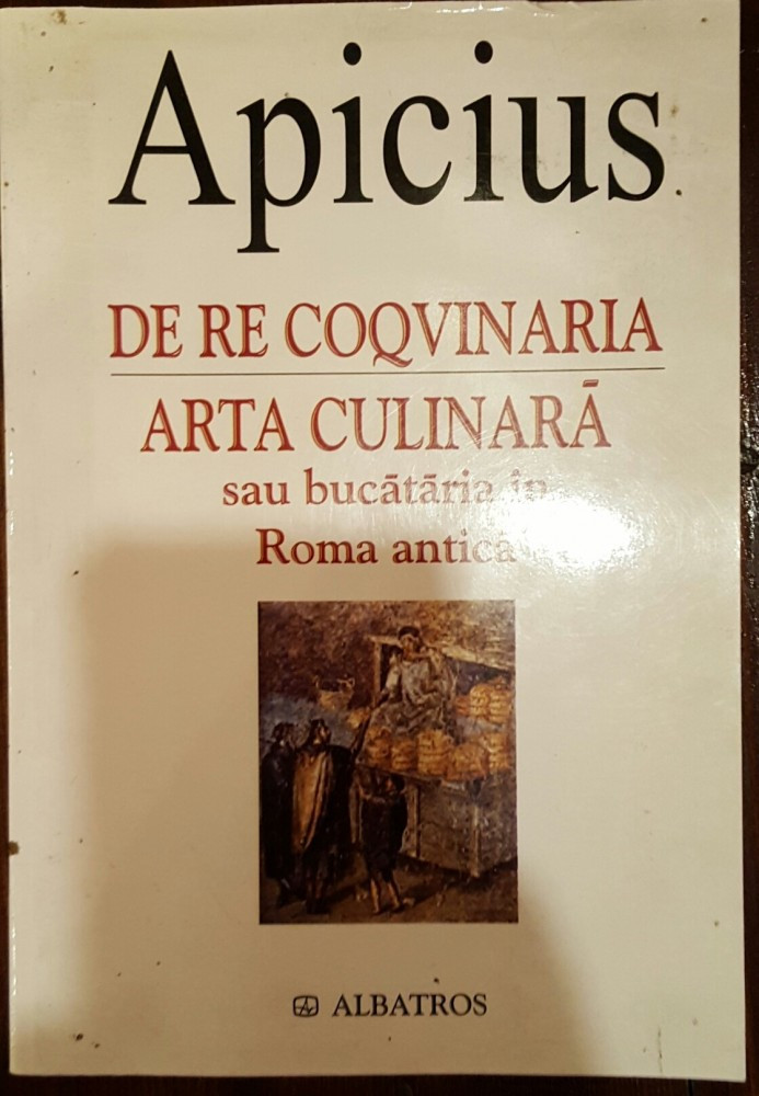 APICIUS - DE RE COQVINARIA - ARTA CULINARA Bucataria in Roman Antica |  arhiva Okazii.ro