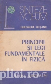 Gheorghe Hutanu - Principii si legi fundamentale &amp;icirc;n fizica foto