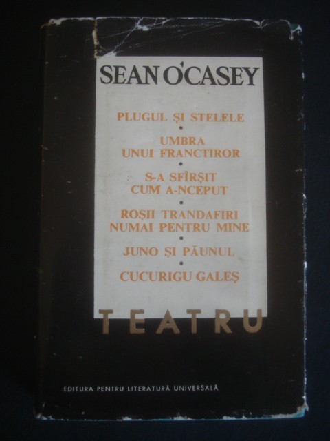 SEAN O`CASEY - PLUGUL SI STELELE, UMBRA UNUI FRANCTIROR ... TEATRU, cartonata