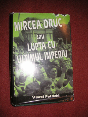 MIRCEA DRUC SAU LUPTA CU ULTIMUL IMPERIU - VIOREL PATRICHI foto