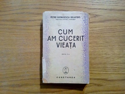 CUM AM CUCERIT VIEATA - Petre Georgescu-Delafras - editia II -a, 1939, 306 p. foto