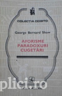 George Bernard Shaw - Aforisme, paradoxuri, cugetari