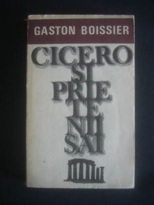 Gaston Boissier - Cicero si prietenii sai (Studiu asupra societatii romane) foto