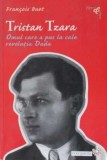 Viata lui Tristan Tzara - de Francois Buot