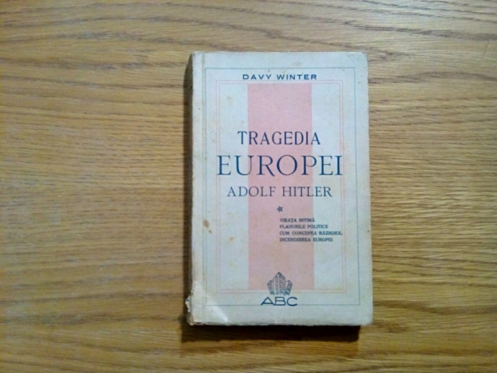 TRAGEDIA EUROPEI - ADOLF HITLER - Davy Winter - Editura A B C, 1945, 235 p.