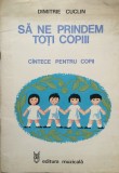 SA NE PRINDEM TOTI COPIII. CANTECE PENTRU COPII - Dimitrie Cuclin