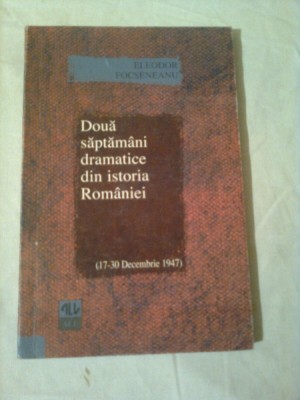 DOUA SAPTAMANI DRAMATICE DIN ISTORIA ROMANIEI(17-30 Dec. 1947)~ ELEODOR FOCSEANU foto