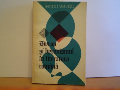 ILEANA VERZEA - BYRON SI BYRONISMUL IN LITERATURA ROMANA - ED. UNIVERS - foto
