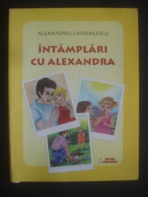 ALEXANDRU CHIRIACESCU - INTAMPLARI CU ALEXANDRA (2012, cu ilustratii color) foto