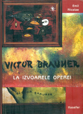 VICTOR BRAUNER - La izvoarele operei - Emil Nicolae foto