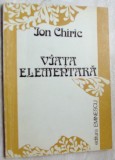 Cumpara ieftin ION CHIRIC - VIATA ELEMENTARA (VERSURI) [editia princeps, 1982]