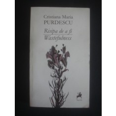 Cristiana Maria Purdescu - Risipa de a fi / Wastefulness (2013, editie bilingva)