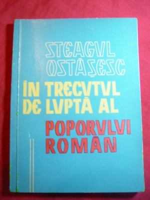 Steagul Ostasesc in trecutul de lupta al poporului roman -Ed.Militara 1965 foto