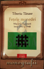 TIBERIU TANASE - FETELE MONEDEI - MISCAREA LEGIONARA INTRE 1941-1948 foto