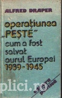 Alfred Draper - Operatiunea *Peste* - cum a fost salvat aurul Europei (1939 - 1945)