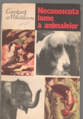 (C6589) CONSTANT MIHAILESCU - NECUNOSCUTA LUME A ANIMALELOR