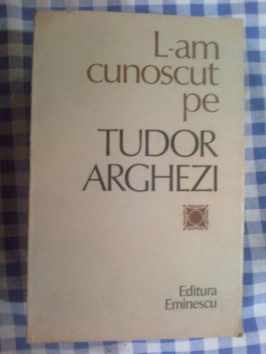 e0c Nicolae Dragos - L-AM CUNOSCUT PE TUDOR ARGHEZI