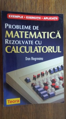 PROBLEME DE MATEMATICA REZOLVATE CU CALCULATORUL -DAN NEGREANU foto