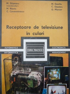 Receptoare de televiziune in culori -M. Silisteanu , M. Basoiu , ... foto