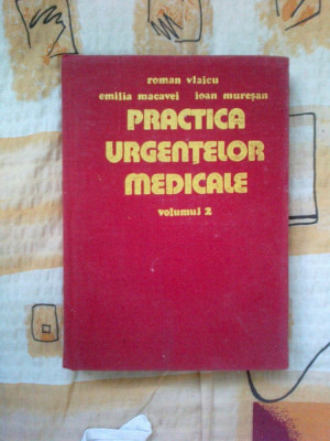 d3 PRACTICA URGENTELOR MEDICALE vol 2-Roman Vlaicu,Ioan Muresan,Emilia Macavei foto