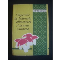 M. BAHRIM - CIUPERCILE IN INDUSTRIA ALIMENTARA SI IN ARTA CULINARA