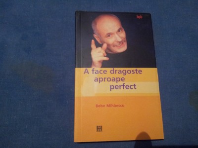 A FACE DRAGOSTE APROAPE PERFECT de BEBE MIHAESCU , 2003 foto