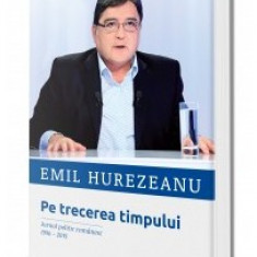 Pe trecerea timpului. Jurnal politic românesc 1996-2015 / Emil Hurezeanu