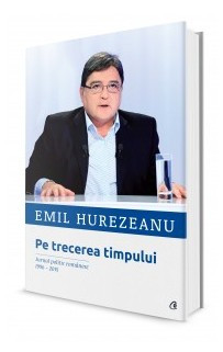 Pe trecerea timpului. Jurnal politic rom&amp;acirc;nesc 1996-2015 / Emil Hurezeanu foto