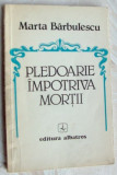 MARTA BARBULESCU - PLEDOARIE IMPOTRIVA MORTII (VERSURI, editia princeps - 1983)
