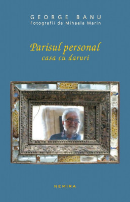 Parisul personal. Casa cu daruri - George Banu foto