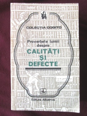 PROVERBELE LUMII DESPRE CALITATI SI DEFECTE, Colectia COGITO, 1978 foto