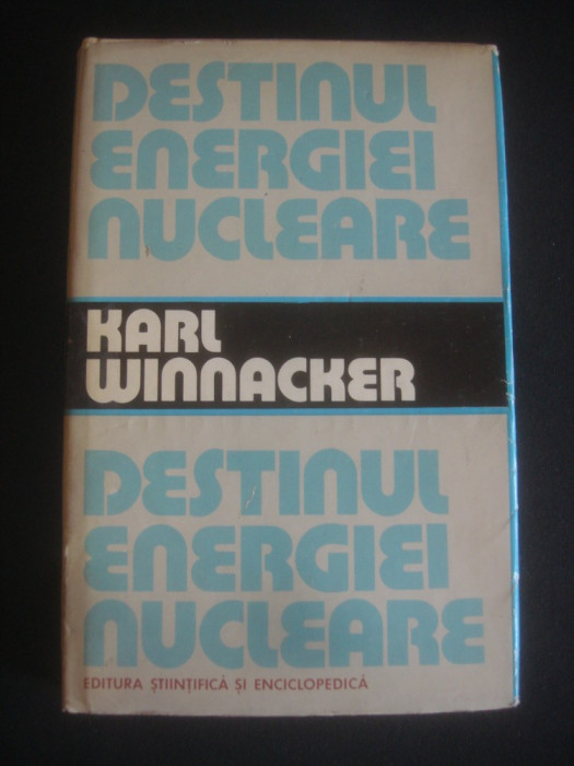 KARL WINNACKER - DESTINUL ENERGIEI NUCLEARE (1980, editie cartonata)