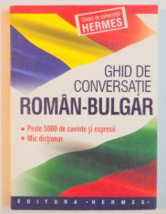 GHID DE CONVERSATIE ROMAN - BULGAR , PESTE 5000 DE CUVINTE SI EXPRESII , MIC DICTIONAR , GHIDURI DE CONVERSATIE HERMES , 2008 foto