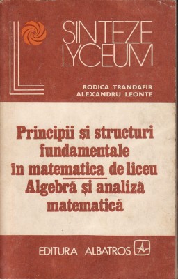 Matematica-Principii,structuri in matematica de liceu-Trandafir, Leonte-1982 foto