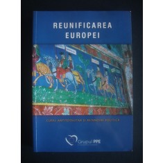 REUNIFICAREA EUROPEI. CURAJ ANTITOTALITAR SI REINNOIRE POLITICA