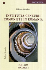 Institutia cenzurii comuniste in Romania 1949-1977 volumul I - Autor(i): Liliana Corobca foto