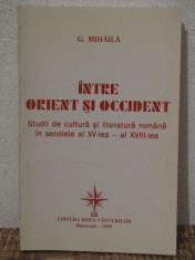 INTRE ORIENT SI OCCIDENT.STUDII DE CULTURA SI LITERATURA ROMANA-G.MIHAILA foto