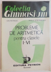 PROBLEME DE ARITMETICA PENTRU CLASELE I - VI de ION PETRICA , VASILE STEFANESCU foto