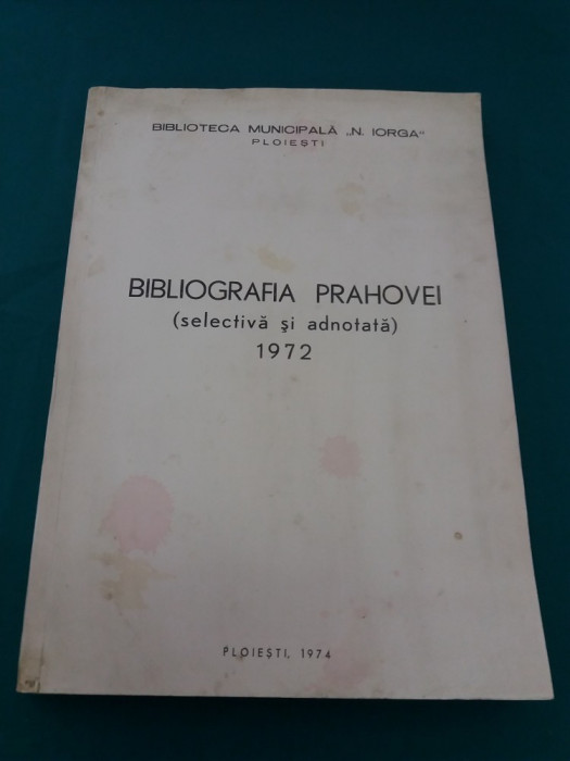 BIBLIOGRAFIA PRAHOVEI *SELECTIVĂ ȘI ADNOTATĂ/ 1972 *