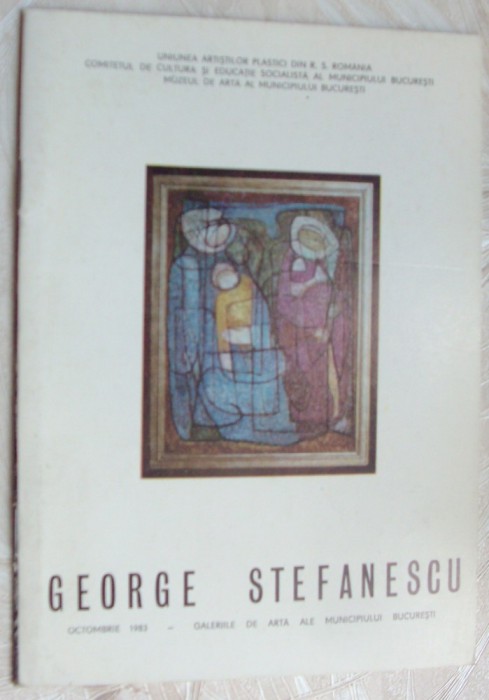 CATALOG GEORGE STEFANESCU: GRAFICA / PICTURA IN ULEI (BUCURESTI, OCTOMBRIE 1983)
