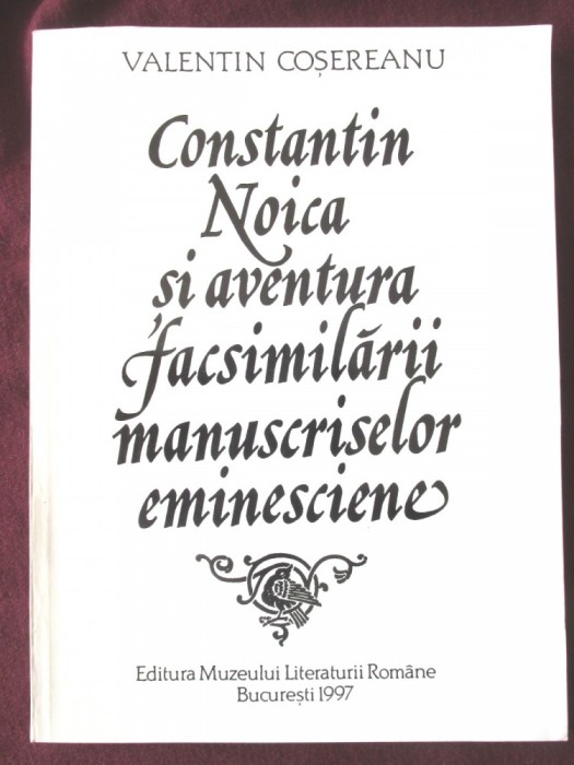 &quot;Constantin Noica si aventura facsimilarii manuscriselor eminesciene&quot;, 1997