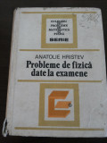 PROBLEME DE FIZICA DATE LA EXAMEN - Anatolie Hristev - 1984, 533 p., Alta editura