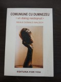 COMUNIUNE CU DUMNEZEU * Un Dialog Neobisnuit - Neale Donald Walsch - 2001