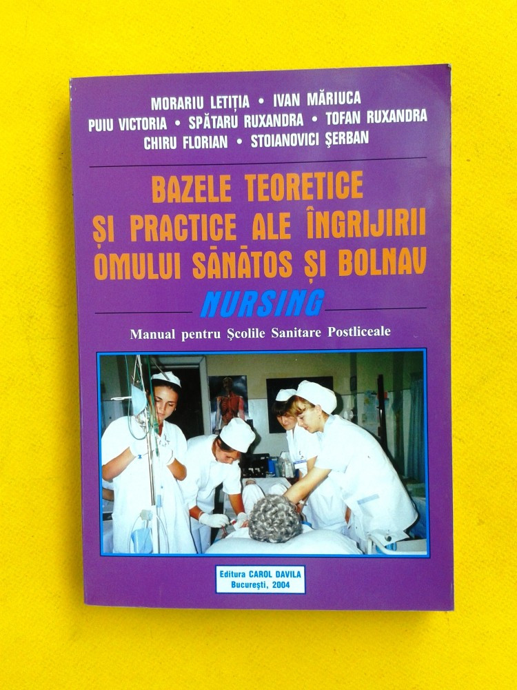 BAZELE TEORETICE SI PRACTICE ALE INGRIJIRII OMULUI SANATOS SI BOLNAV  NURSING | arhiva Okazii.ro
